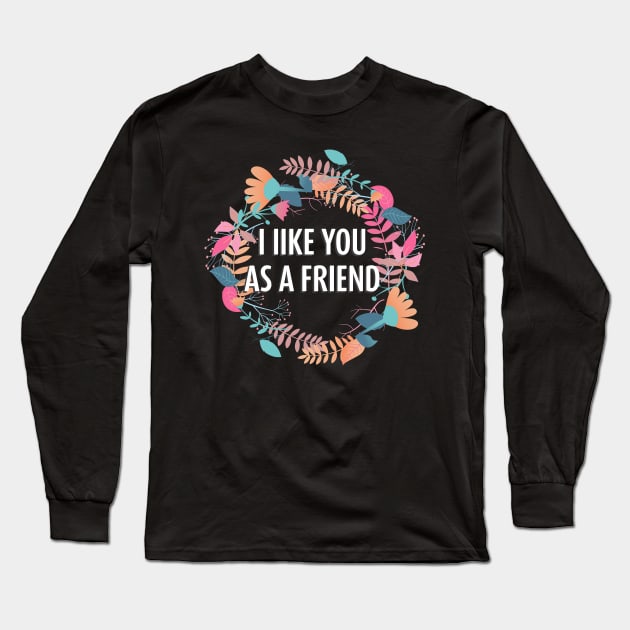 I Like You as a Friend Long Sleeve T-Shirt by LovableDuck